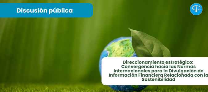 Noticia A discusión pública el documento Direccionamiento Estratégico: Convergencia hacia las Normas Internacionales para la Divulgación de Información Financiera Relacionada con la Sostenibilidad